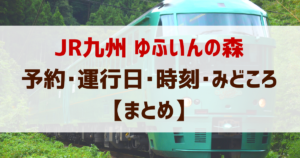 ｢ゆふいんの森｣予約･運行日･時刻･みどころ【まとめ】