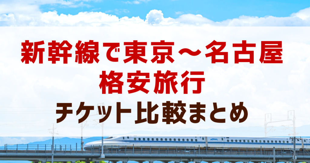 【2022年最新】新幹線で東京～名古屋!チケットを安く買う方法!料金比較