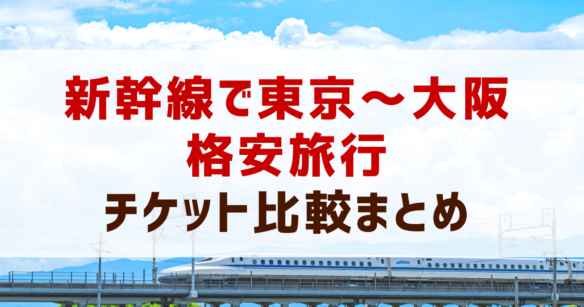 新幹線で東京～大阪!チケットを安く買う方法!料金比較