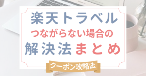 楽天トラベルが繋がらない場合の解決方法【まとめ】確実にクーポンをゲットする方法