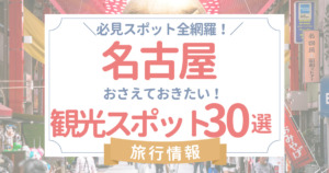 名古屋の観光スポットで楽しむ！若者に人気のスポット30選