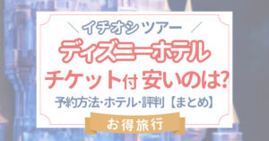 【編集中】ディズニーホテルのチケット付き2daysの値段は?一番安いのはJAL(ジェイトリップ)